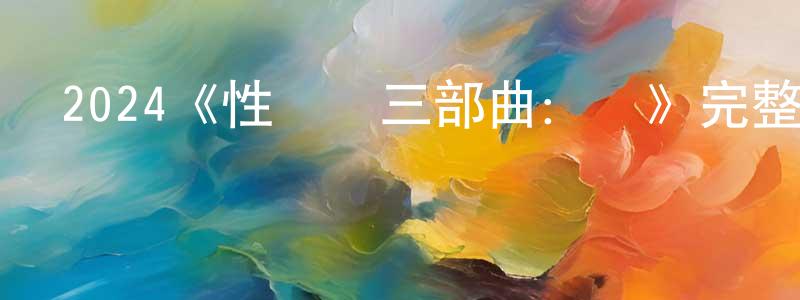 白桂梅的動漫綜藝大全,2024《性夢愛三部曲:愛》完整版電影/在線觀看/百度云-美劇天堂